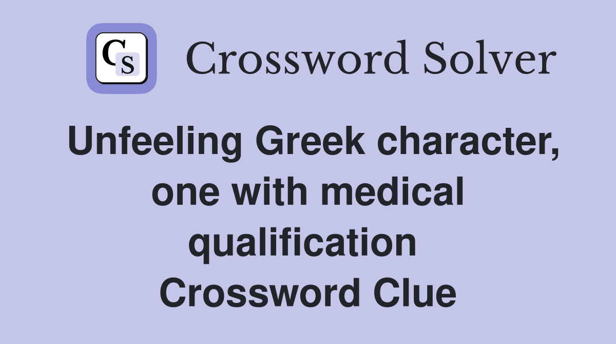 Unfeeling Greek character, one with medical qualification  Crossword Clue
