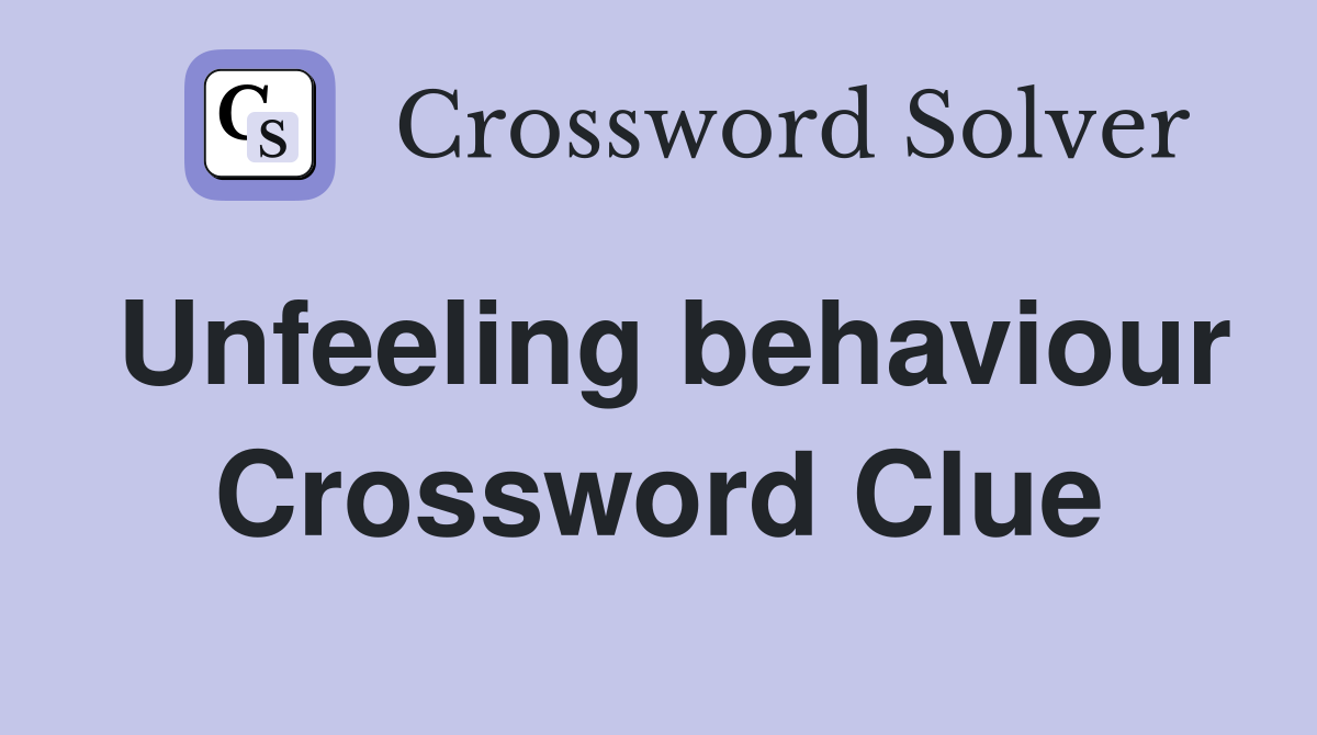 Unfeeling behaviour Crossword Clue