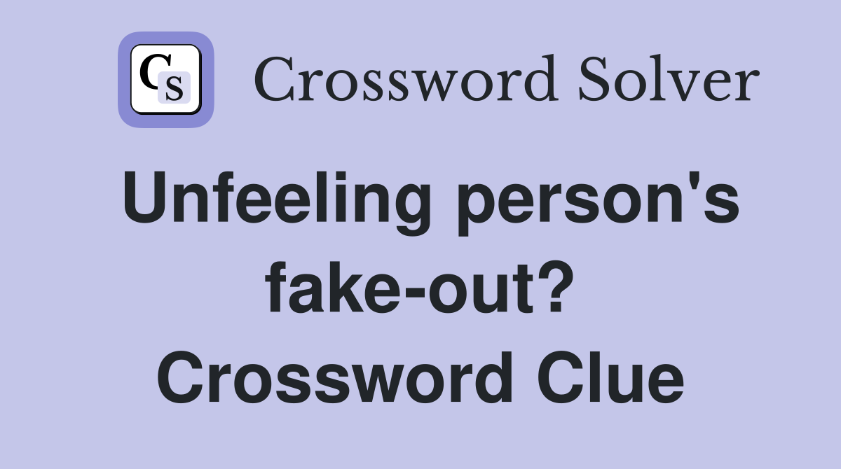 Unfeeling person's fake-out? Crossword Clue