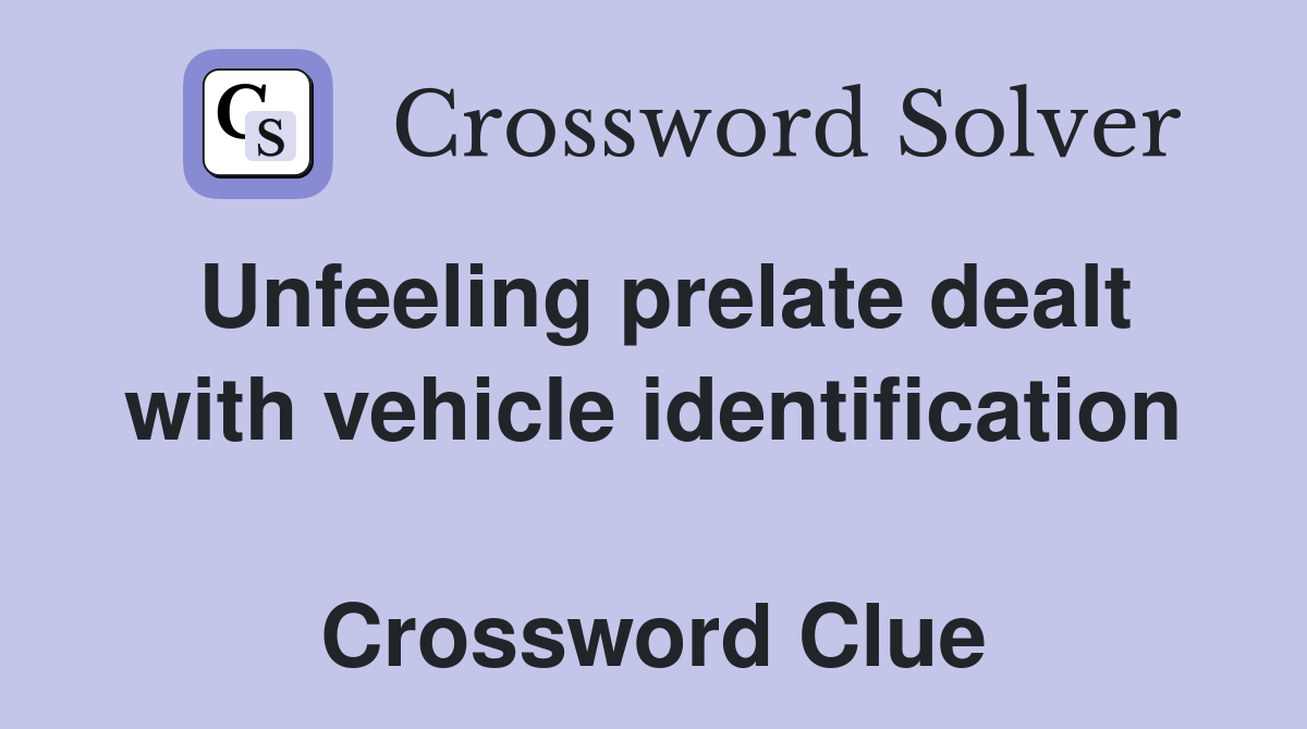 Unfeeling prelate dealt with vehicle identification  Crossword Clue
