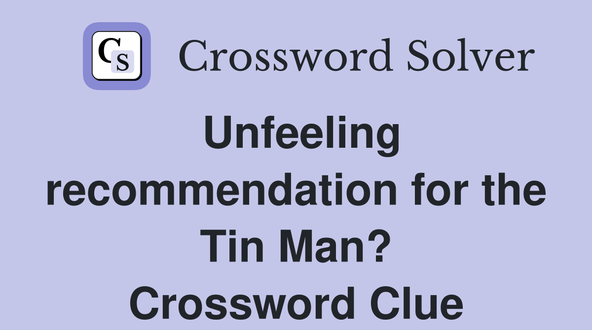 Unfeeling recommendation for the Tin Man? Crossword Clue