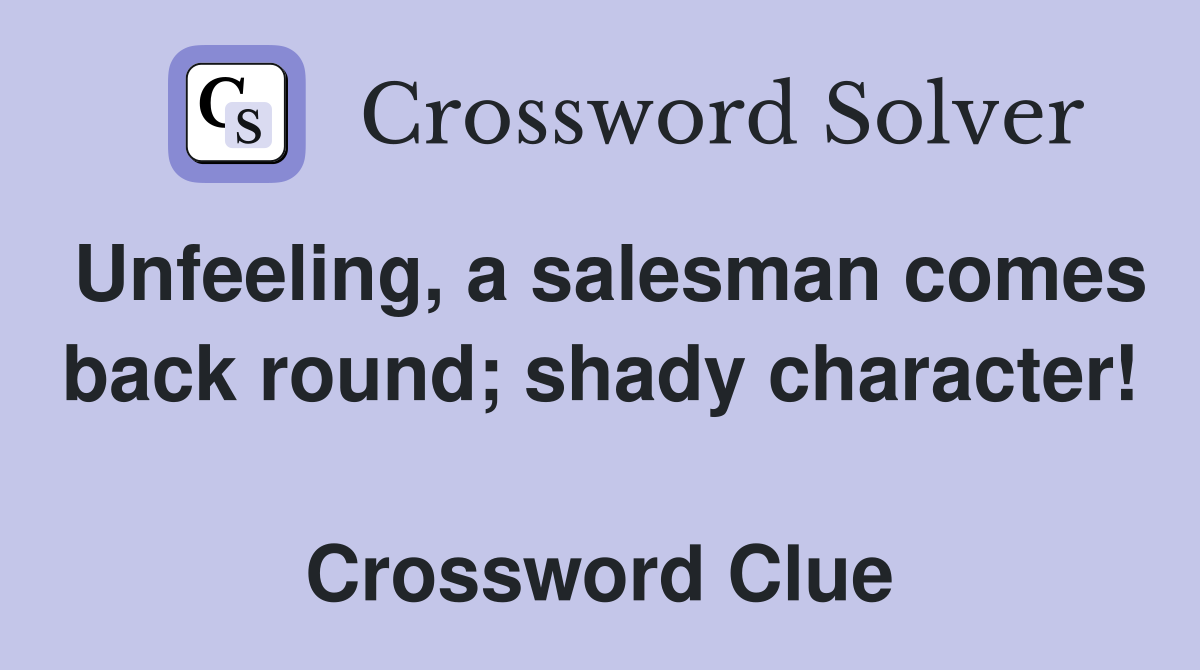 Unfeeling, a salesman comes back round; shady character!  Crossword Clue