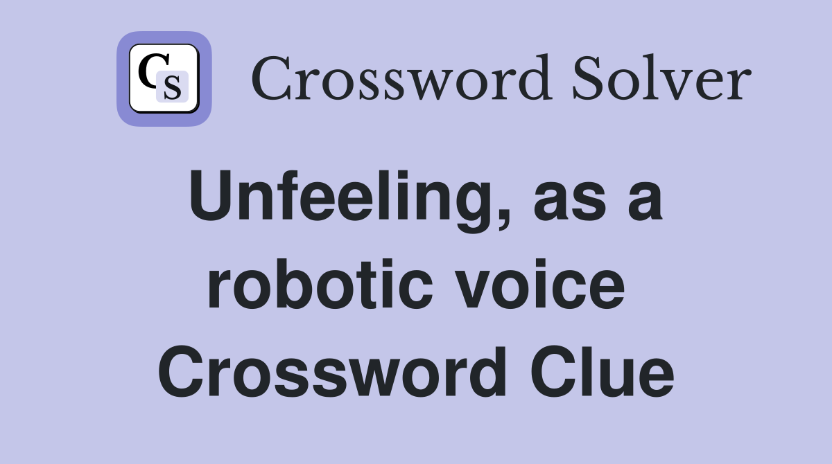 Unfeeling, as a robotic voice Crossword Clue