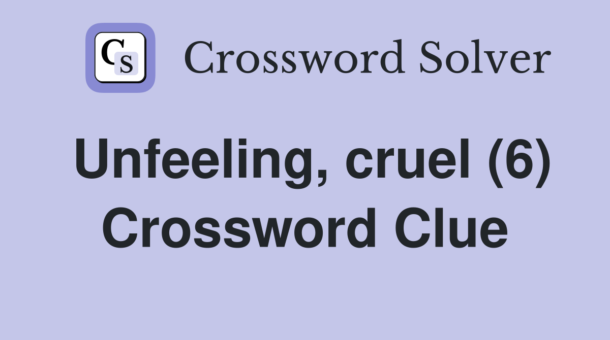 Unfeeling, cruel (6) Crossword Clue