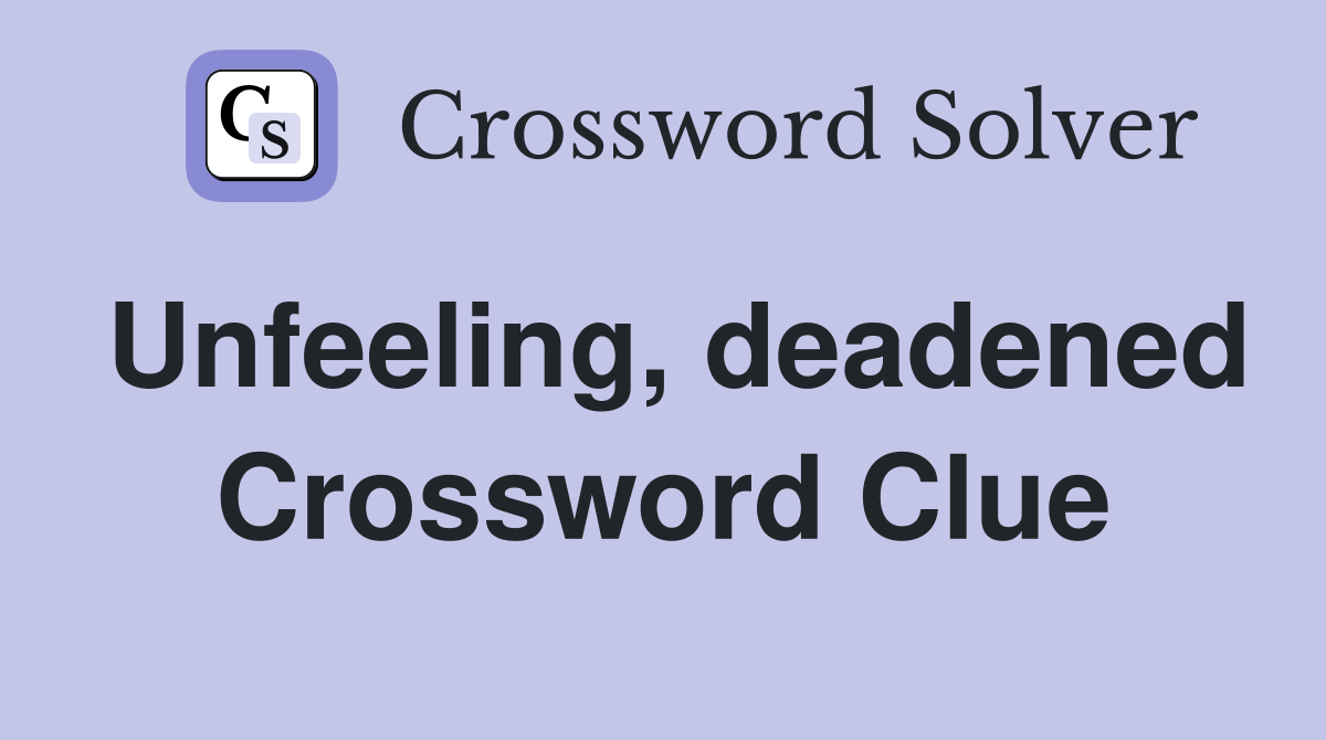 Unfeeling, deadened Crossword Clue