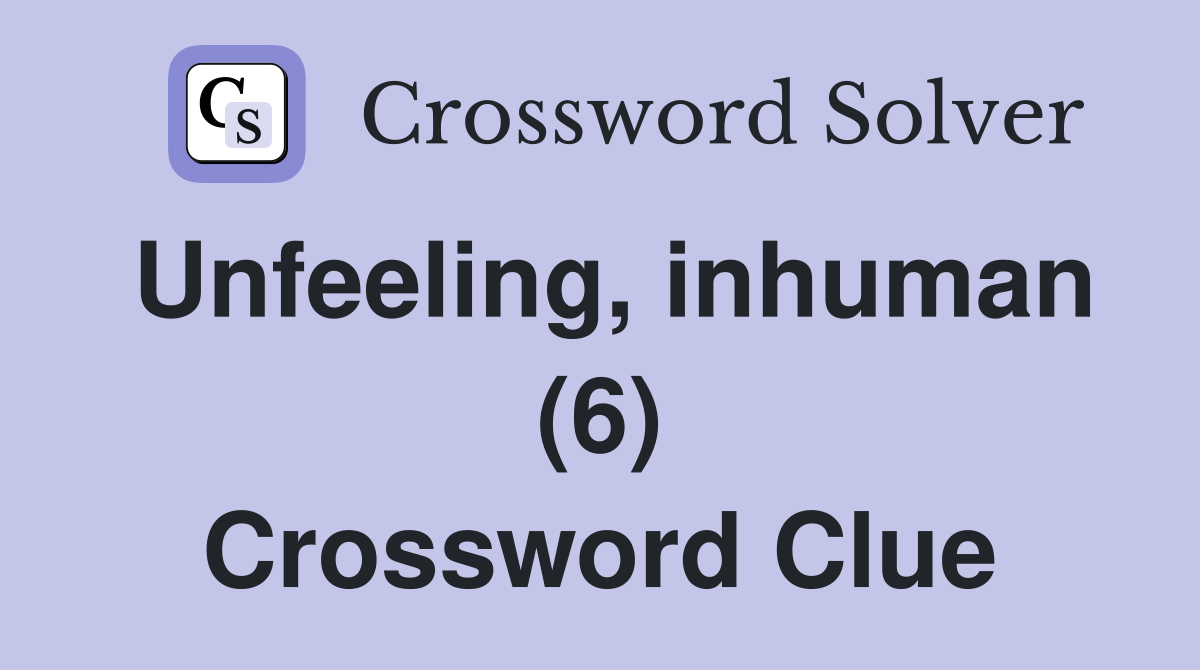 Unfeeling, inhuman (6) Crossword Clue