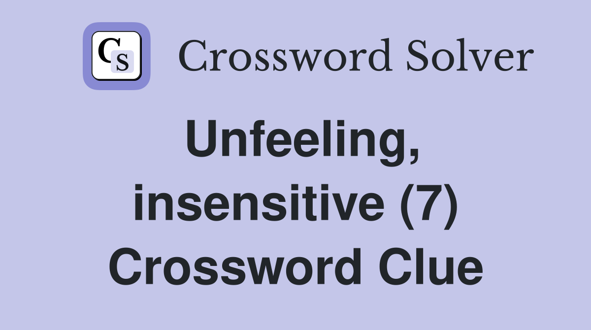 Unfeeling, insensitive (7) Crossword Clue