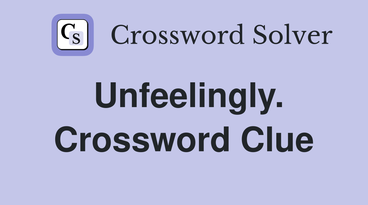 Unfeelingly. Crossword Clue