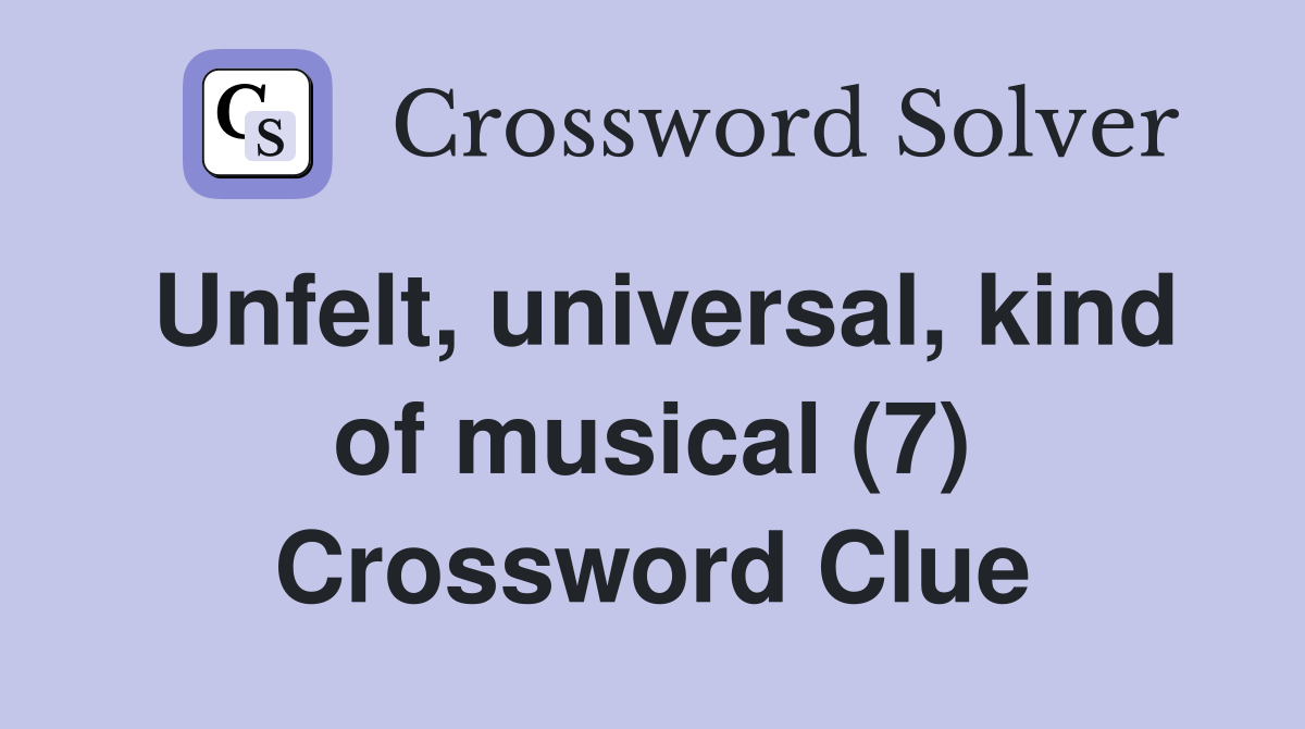 Unfelt, universal, kind of musical (7) Crossword Clue