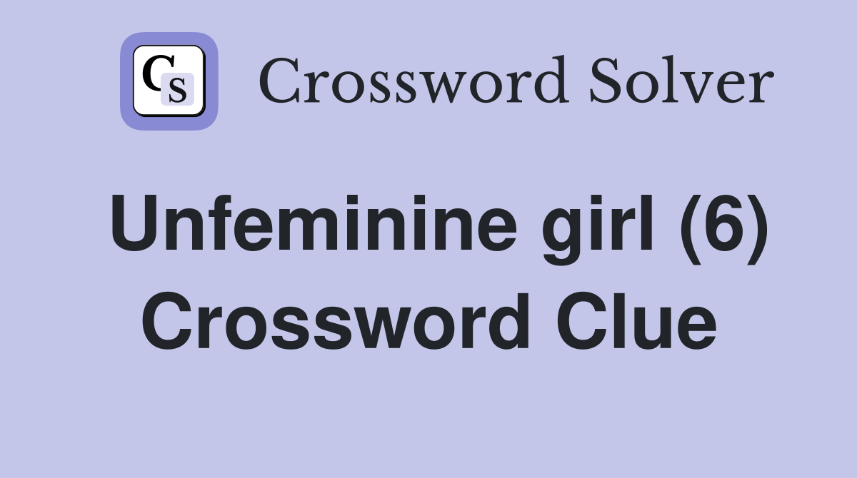 Unfeminine girl (6) Crossword Clue