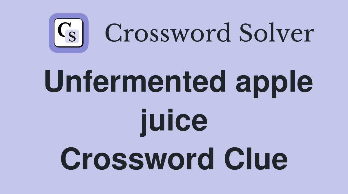 Unfermented apple juice Crossword Clue