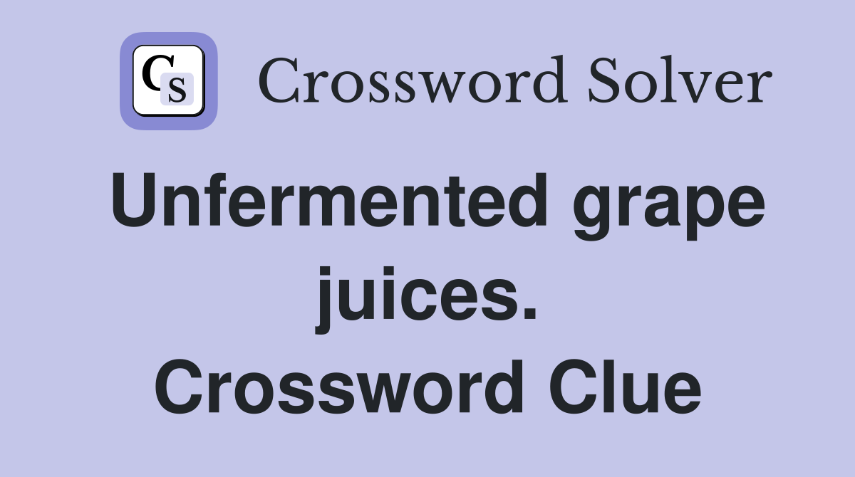 Unfermented grape juices. Crossword Clue