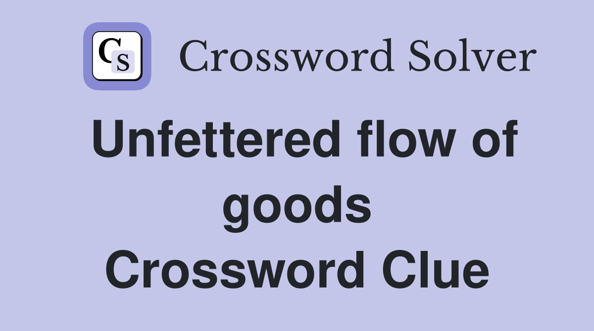 Unfettered flow of goods Crossword Clue