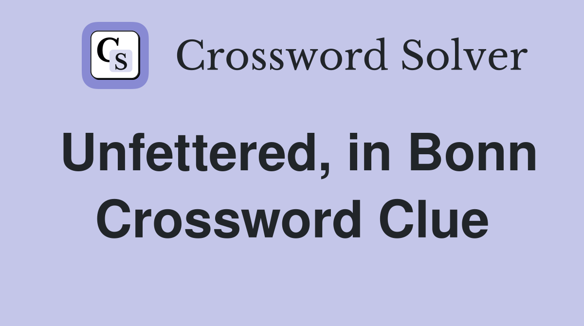 Unfettered, in Bonn Crossword Clue