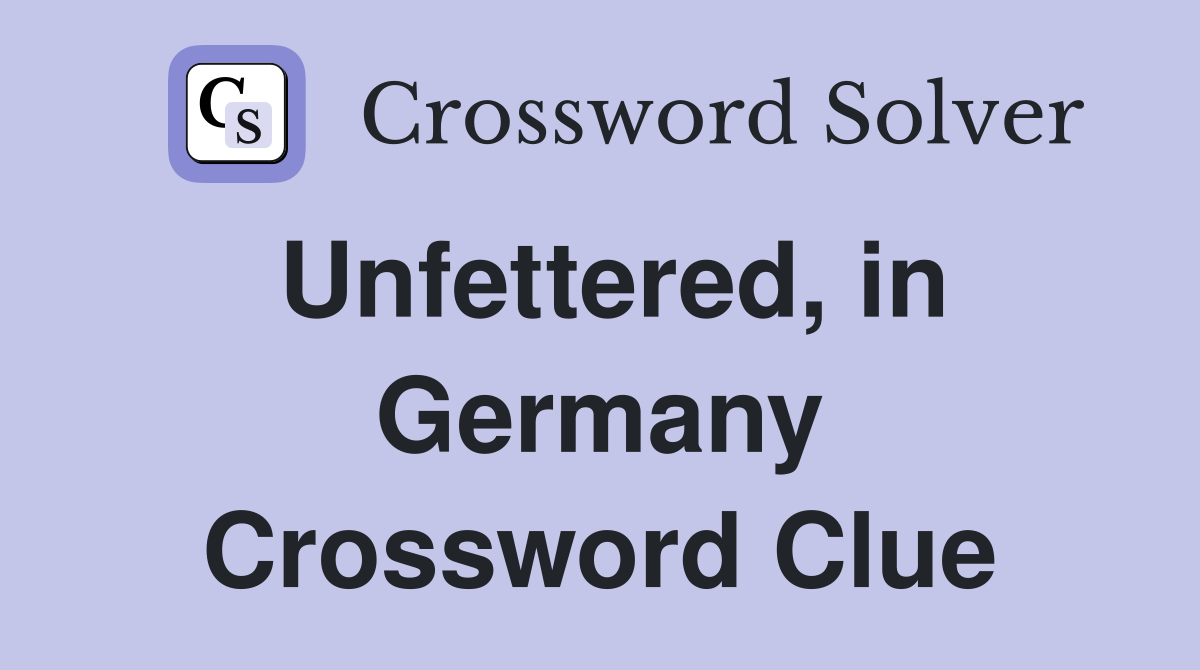Unfettered, in Germany Crossword Clue