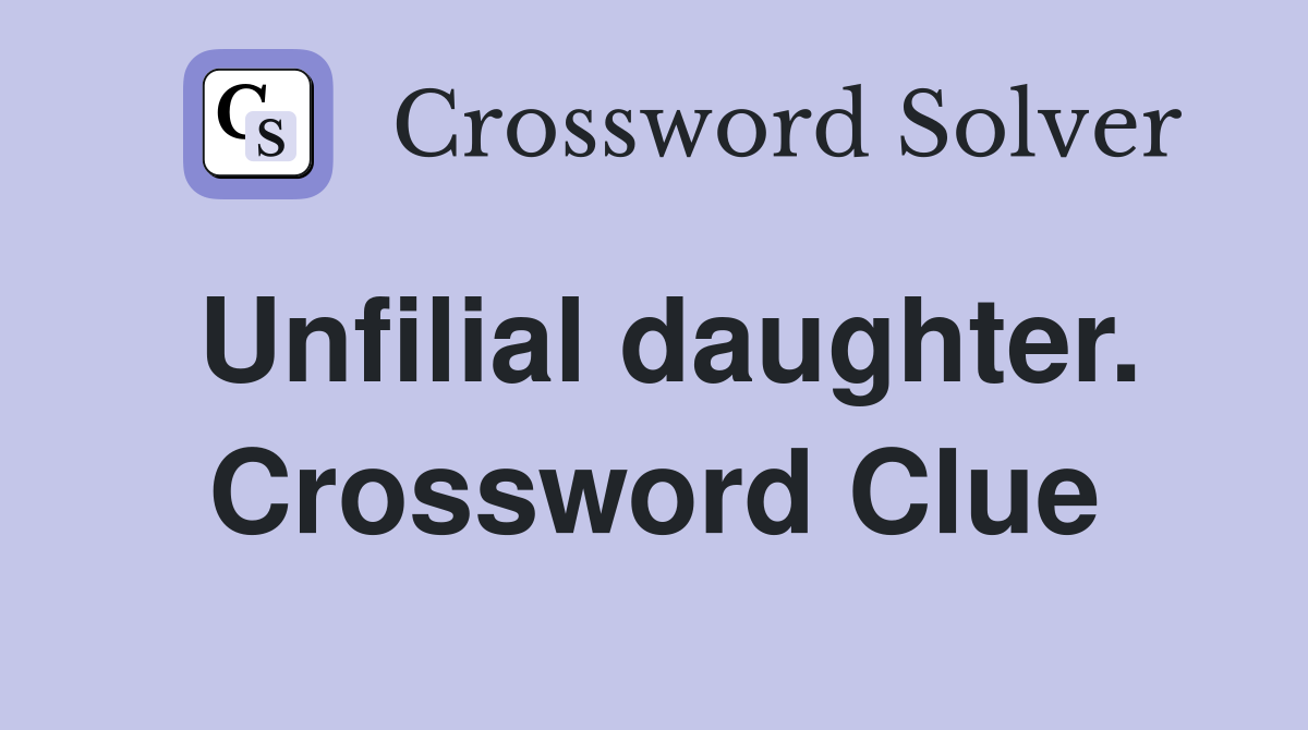 Unfilial daughter. Crossword Clue