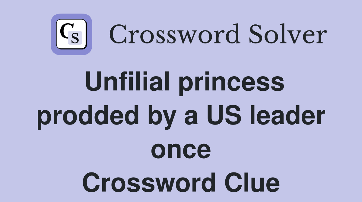 Unfilial princess prodded by a US leader once Crossword Clue