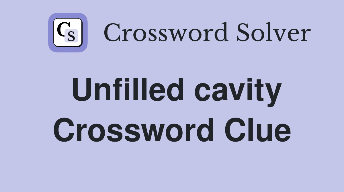 Unfilled cavity Crossword Clue