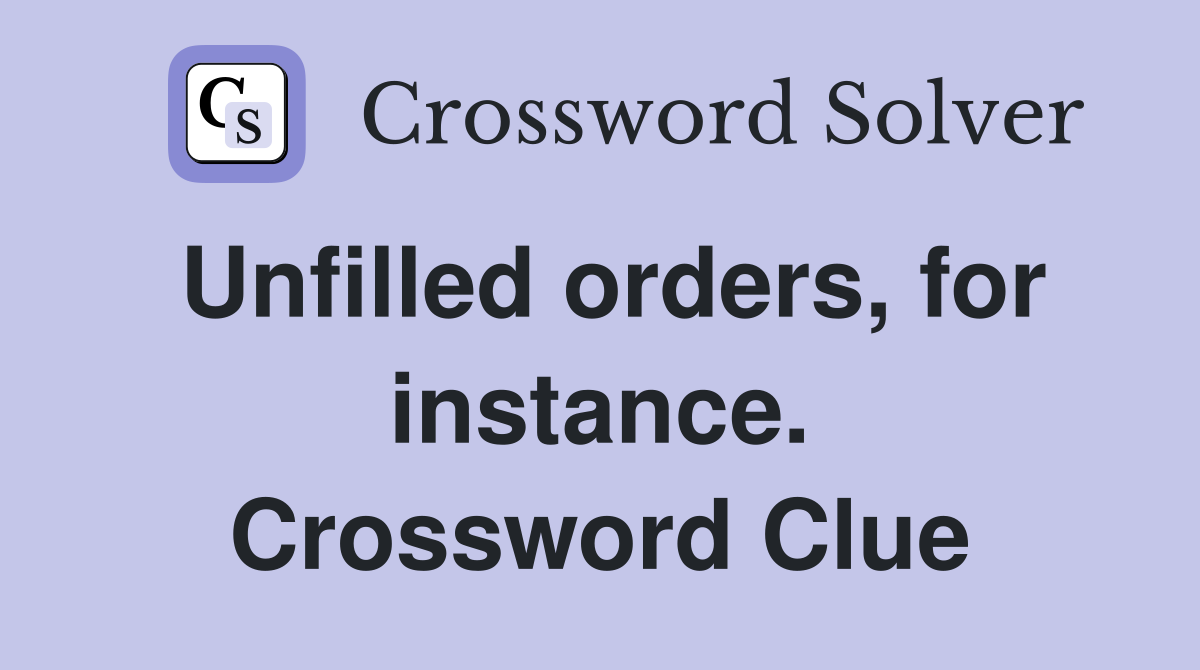 Unfilled orders, for instance. Crossword Clue
