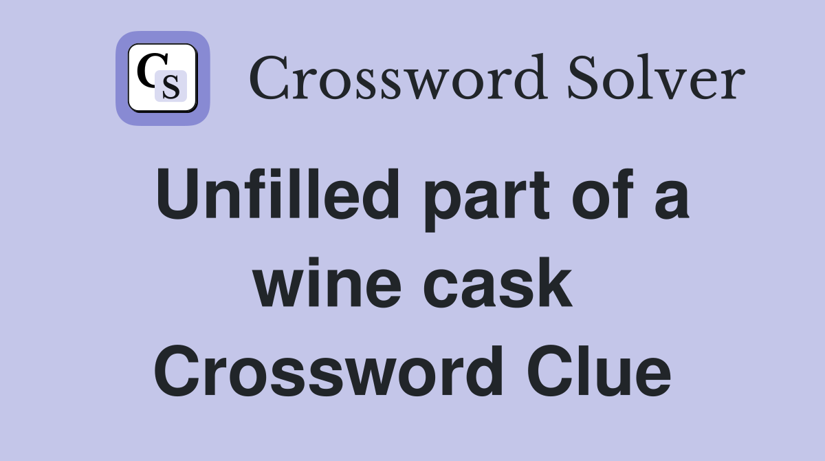 Unfilled part of a wine cask Crossword Clue