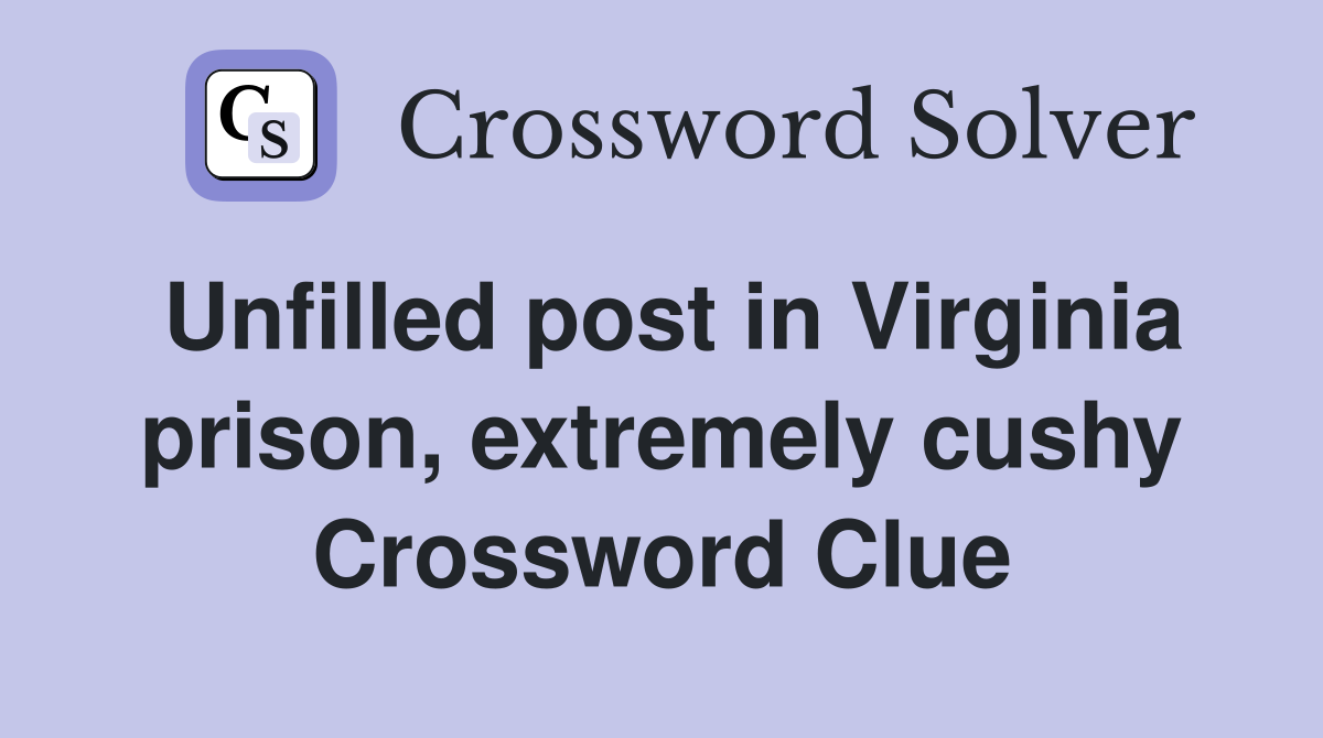Unfilled post in Virginia prison, extremely cushy Crossword Clue