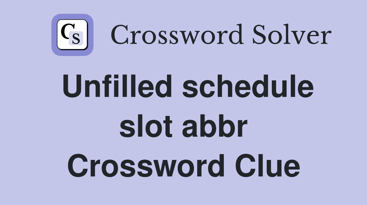 Unfilled schedule slot abbr Crossword Clue