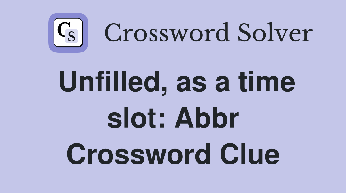 Unfilled, as a time slot: Abbr Crossword Clue