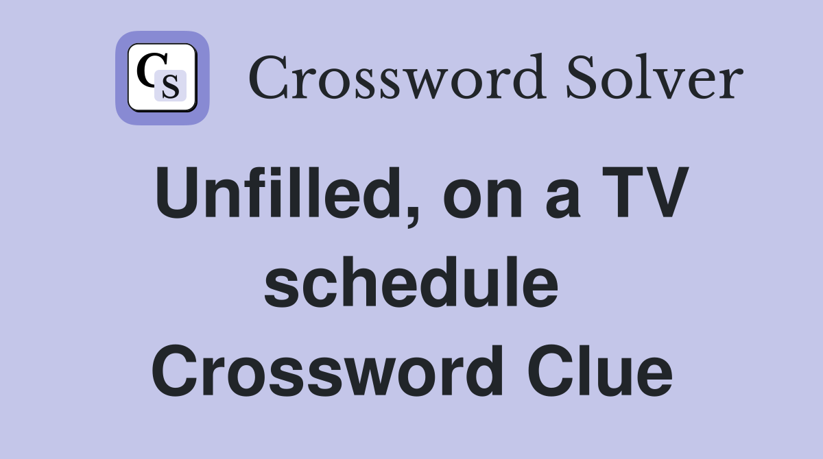Unfilled, on a TV schedule Crossword Clue