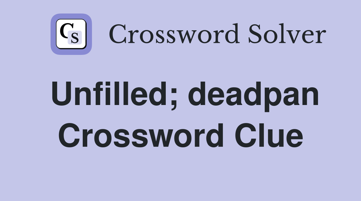 Unfilled; deadpan Crossword Clue
