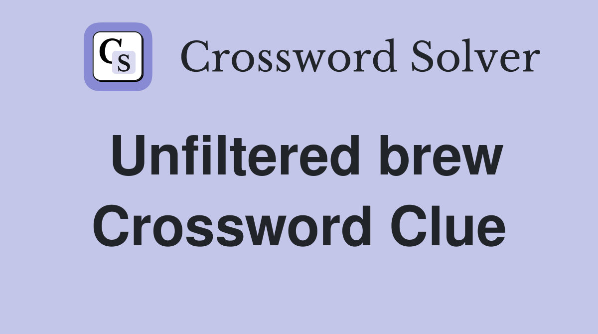 Unfiltered brew Crossword Clue