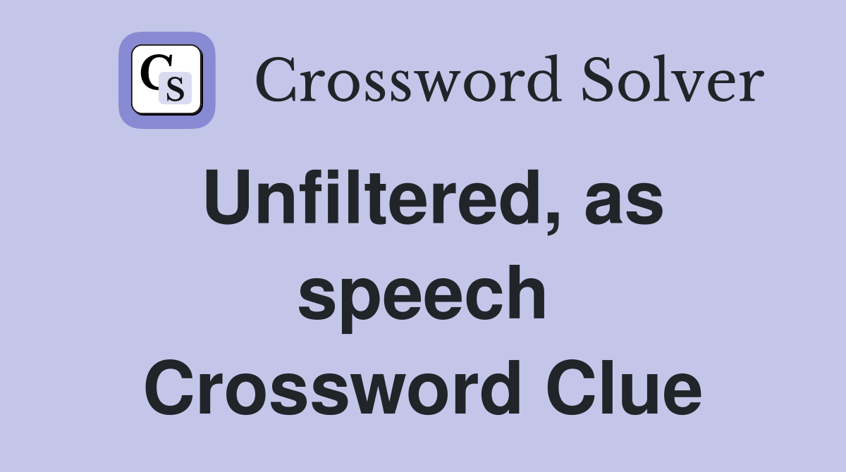 Unfiltered, as speech Crossword Clue