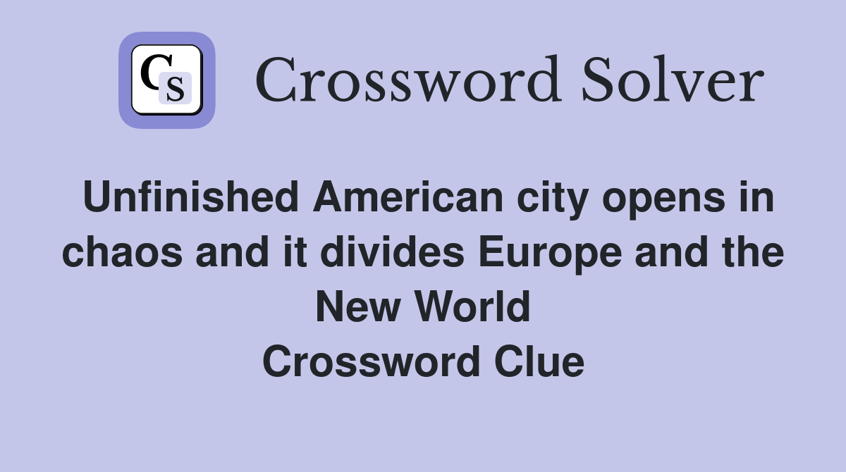 Unfinished American city opens in chaos and it divides Europe and the New World Crossword Clue