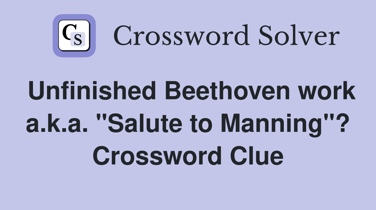 Unfinished Beethoven work a.k.a. "Salute to Manning"? Crossword Clue
