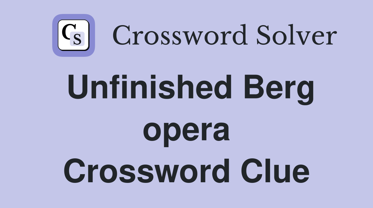 Unfinished Berg opera Crossword Clue