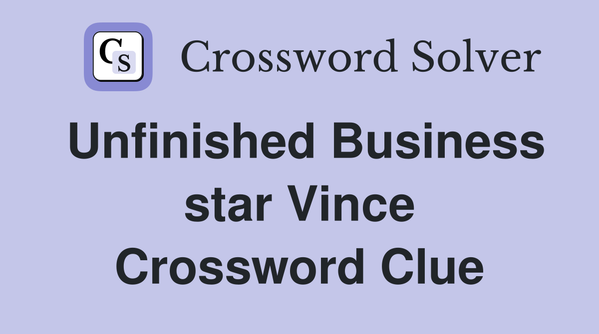 Unfinished Business star Vince Crossword Clue