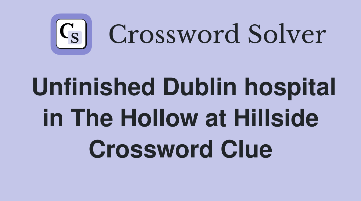 Unfinished Dublin hospital in The Hollow at Hillside Crossword Clue