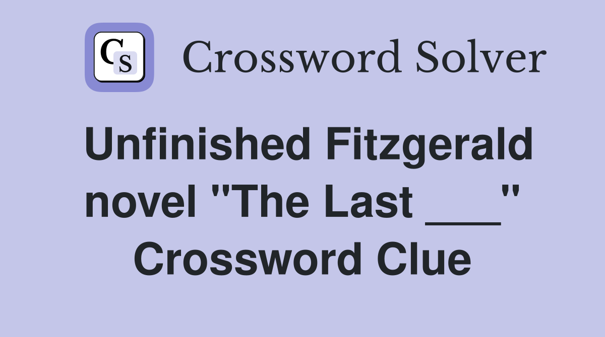 Unfinished Fitzgerald novel "The Last ___" Crossword Clue