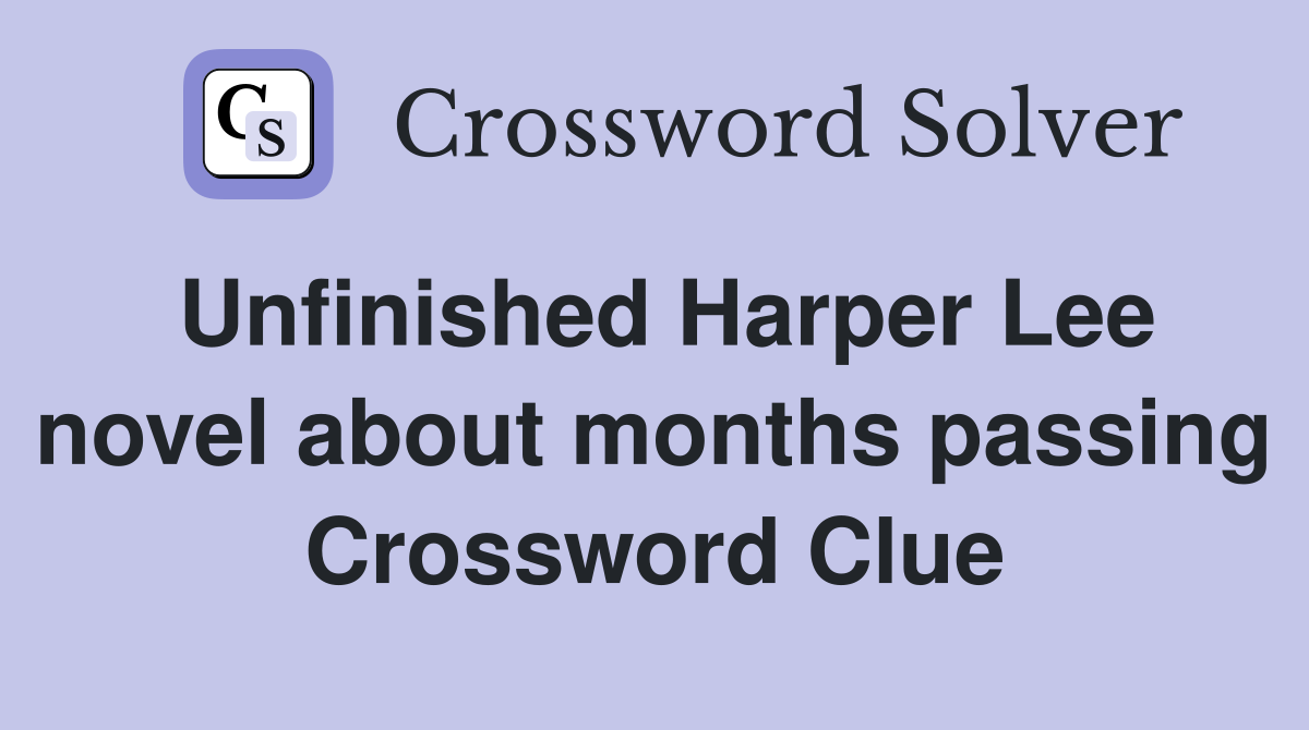 Unfinished Harper Lee novel about months passing Crossword Clue