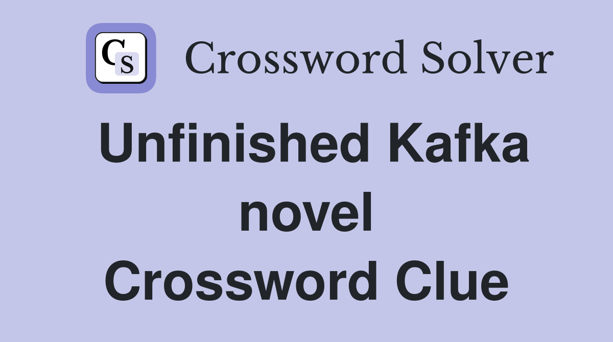 Unfinished Kafka novel Crossword Clue