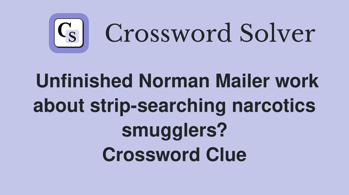 Unfinished Norman Mailer work about strip-searching narcotics smugglers? Crossword Clue