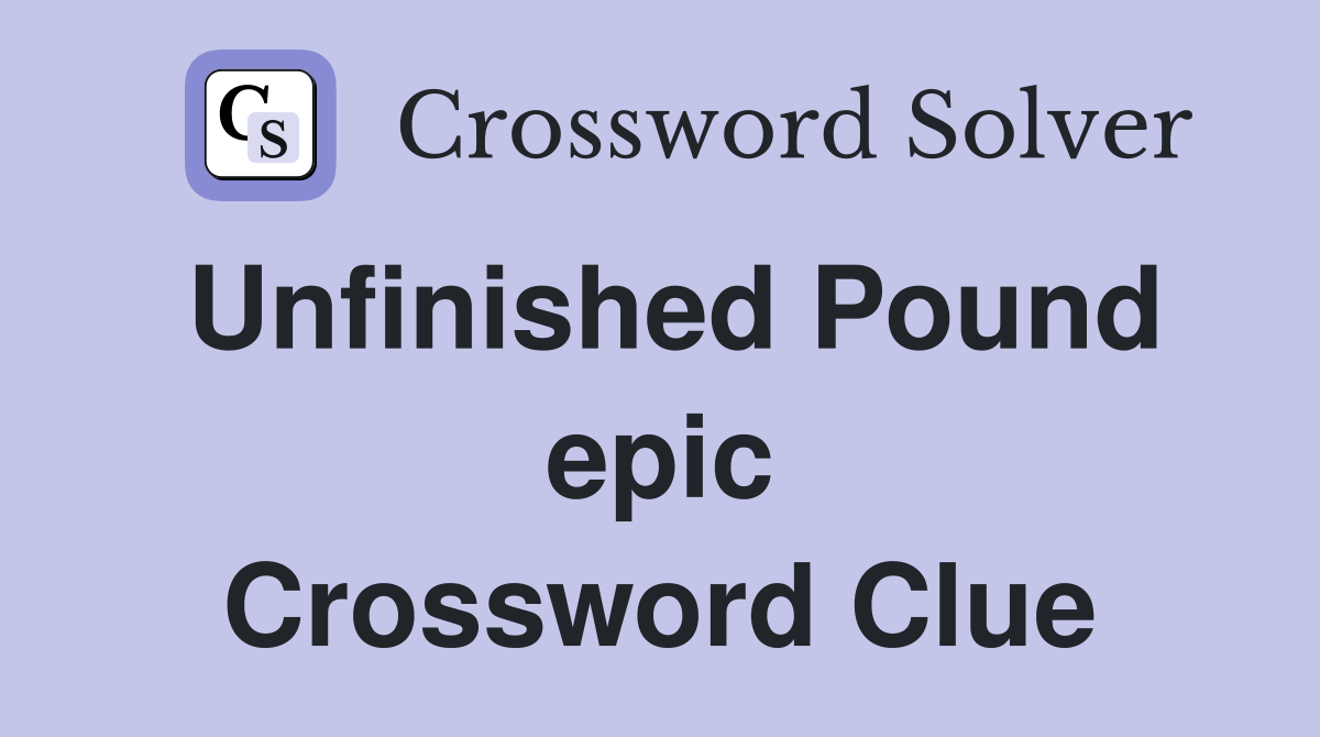 Unfinished Pound epic Crossword Clue