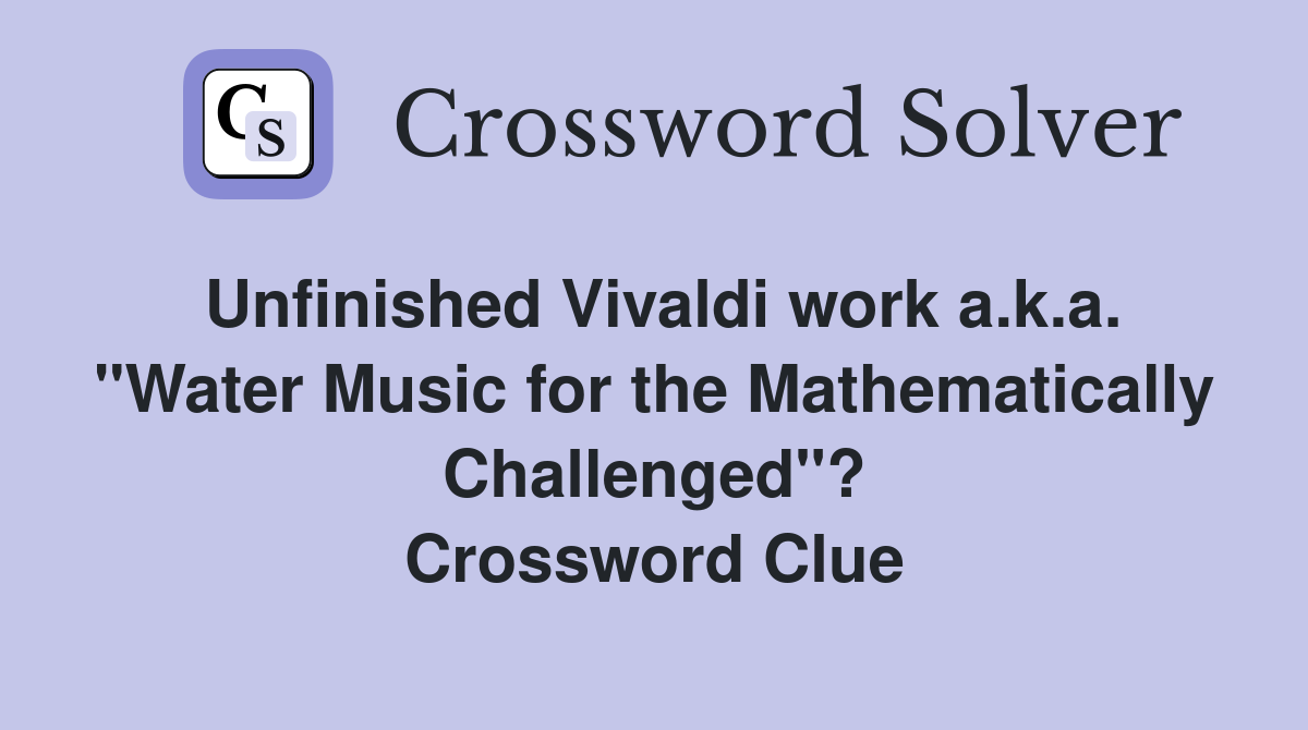 Unfinished Vivaldi work a.k.a. "Water Music for the Mathematically Challenged"? Crossword Clue