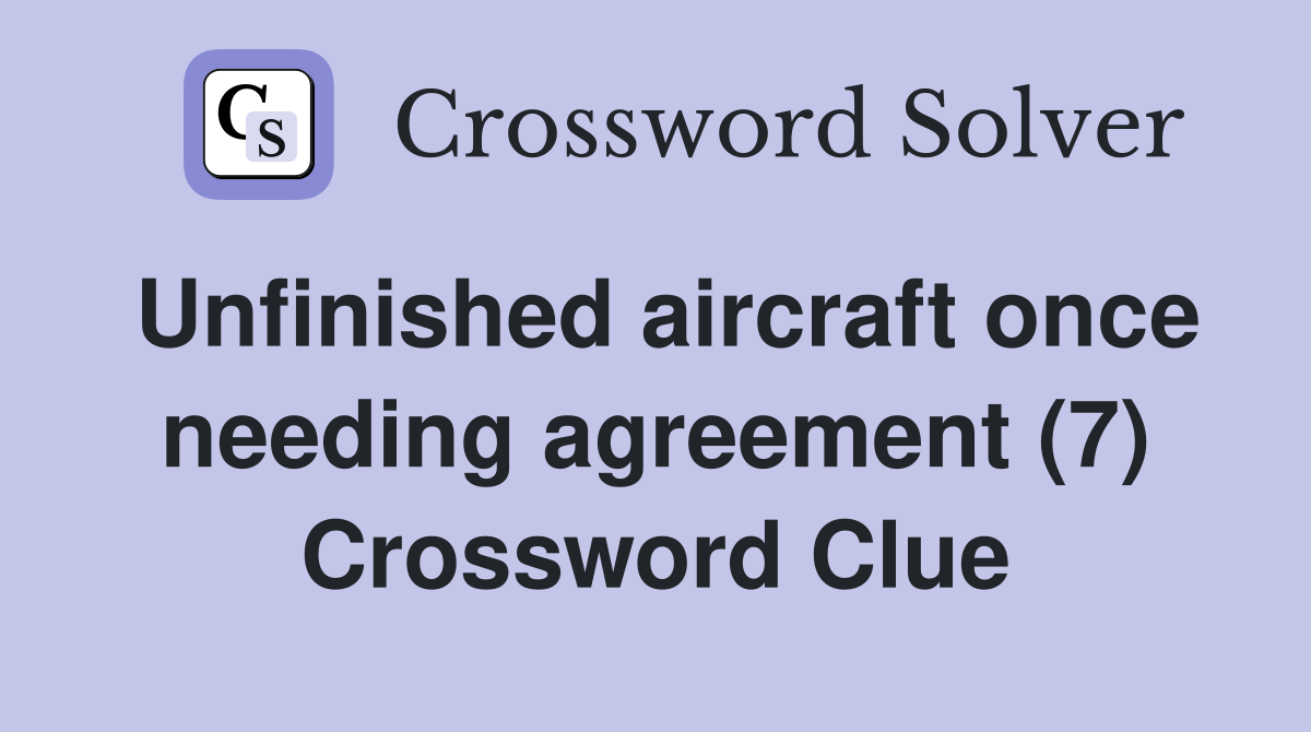 Unfinished aircraft once needing agreement (7) Crossword Clue