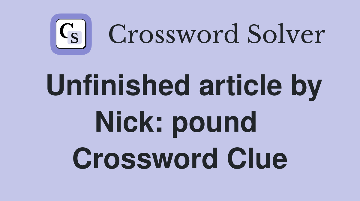Unfinished article by Nick: pound  Crossword Clue
