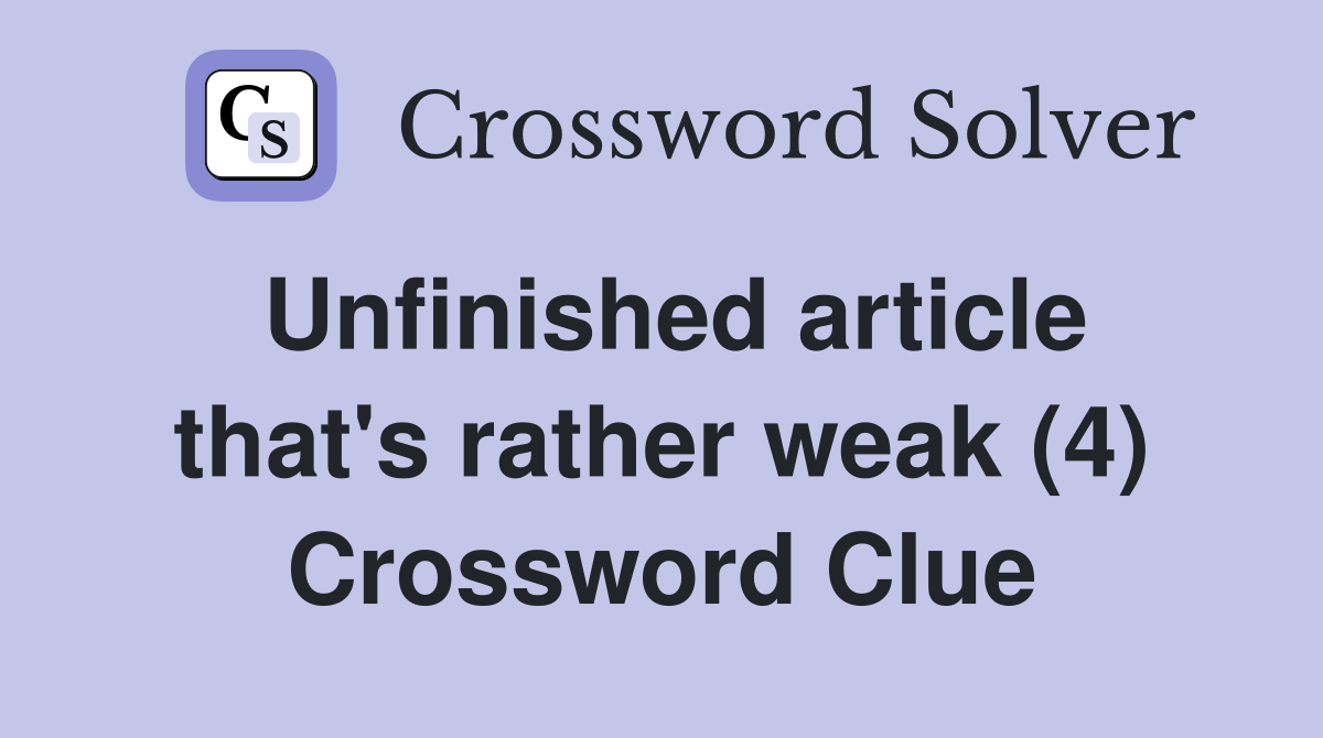 Unfinished article that's rather weak (4) Crossword Clue