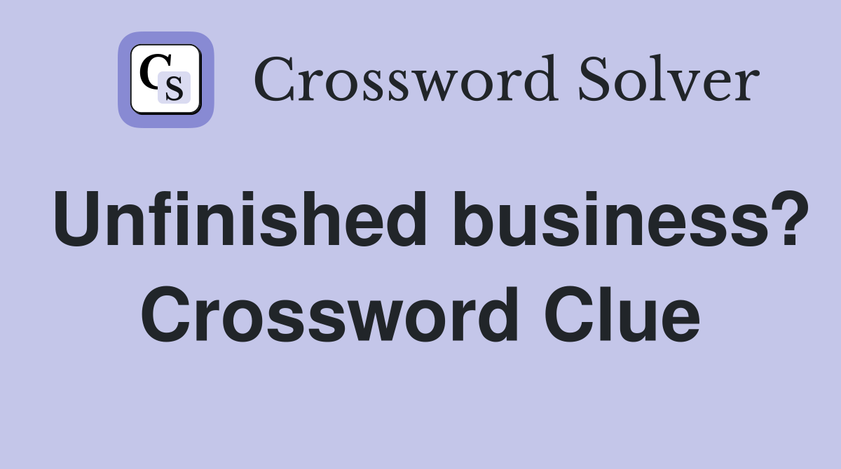 Unfinished business? Crossword Clue