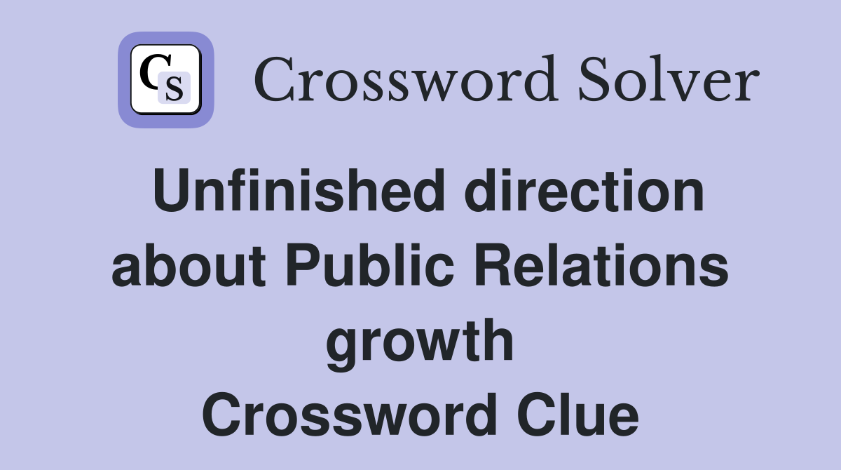 Unfinished direction about Public Relations growth Crossword Clue