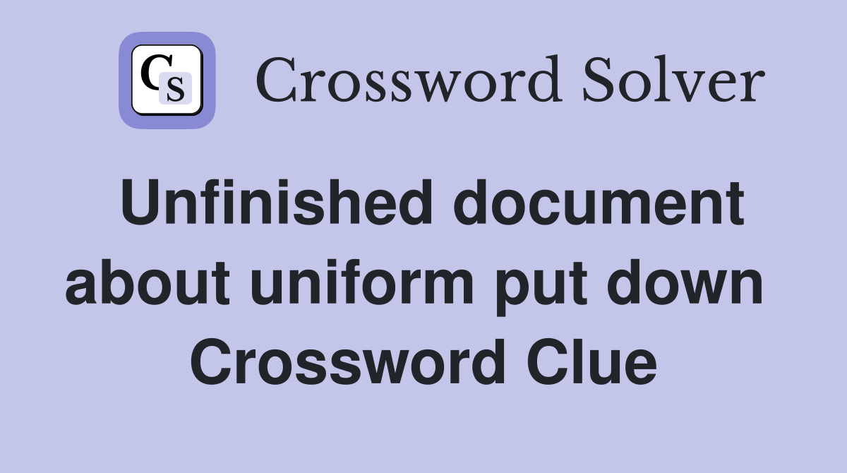Unfinished document about uniform put down  Crossword Clue