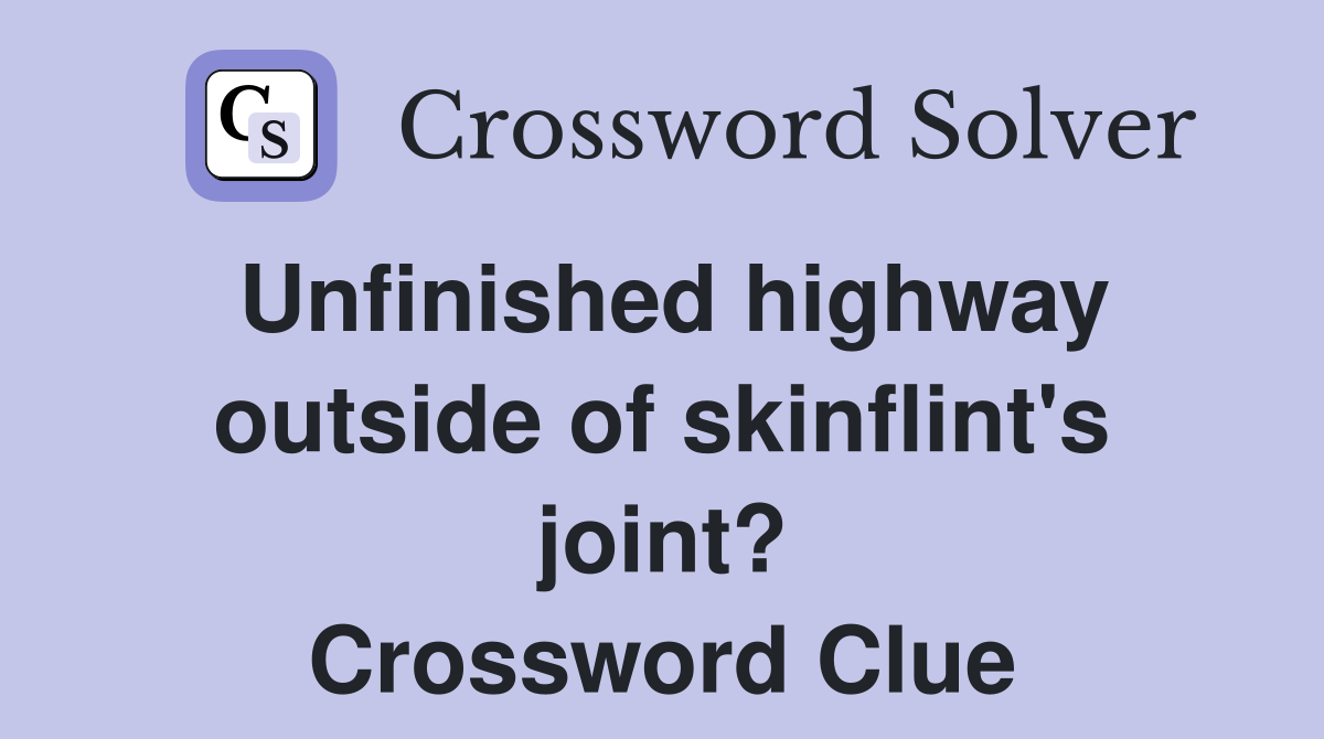 Unfinished highway outside of skinflint's joint? Crossword Clue