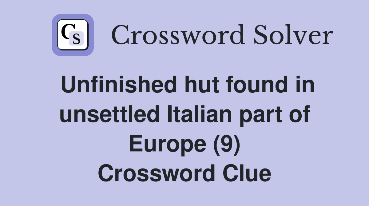 Unfinished hut found in unsettled Italian part of Europe (9) Crossword Clue